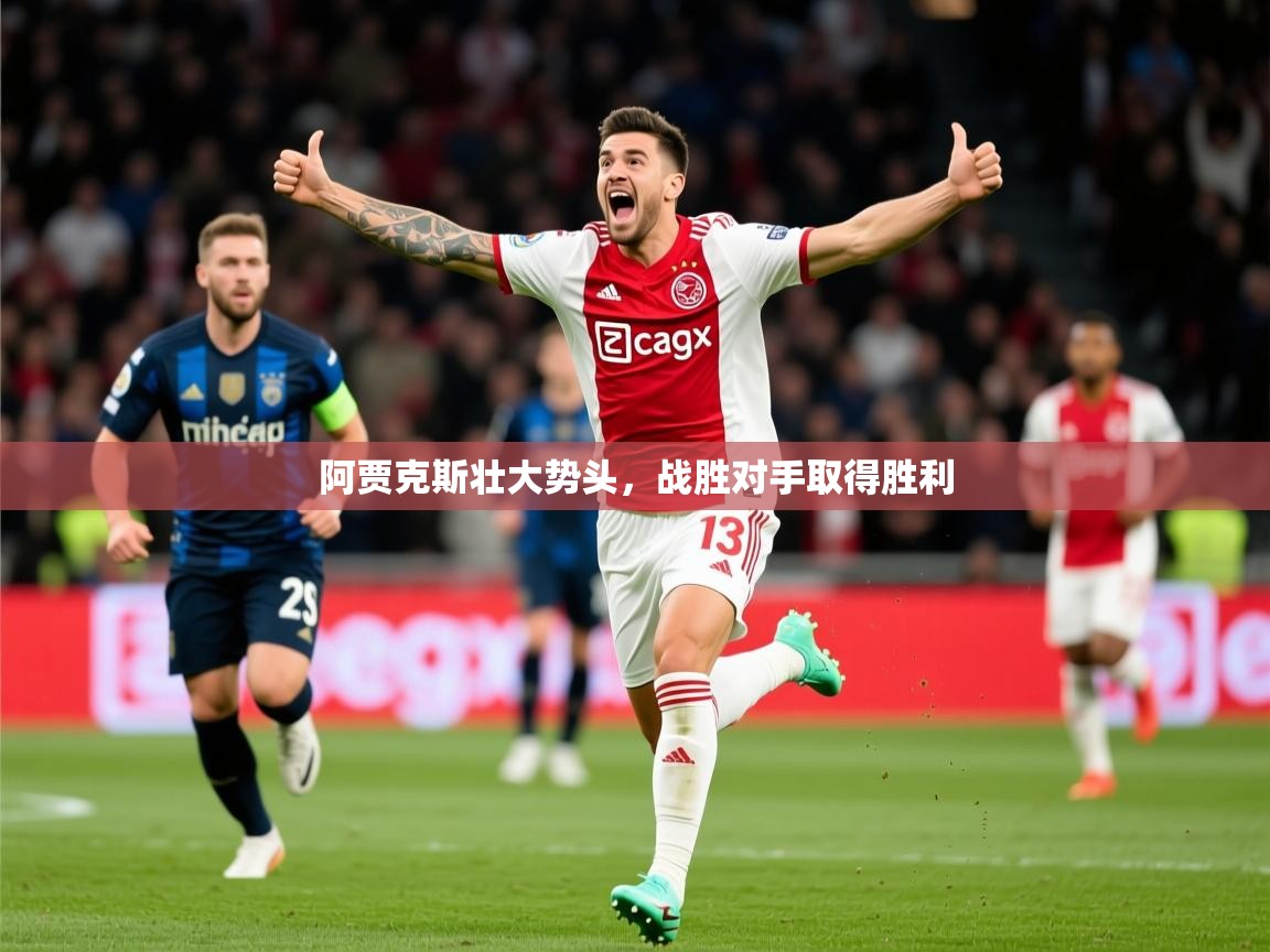 2025乐鱼体育app官网登录入口阿贾克斯壮大势头，战胜对手取得胜利  第4张