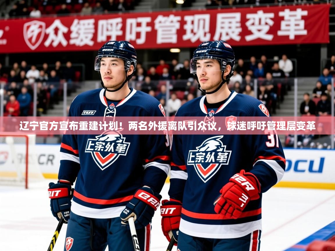 2025鱼乐体育app下载辽宁官方宣布重建计划！两名外援离队引众议，球迷呼吁管理层变革  第1张