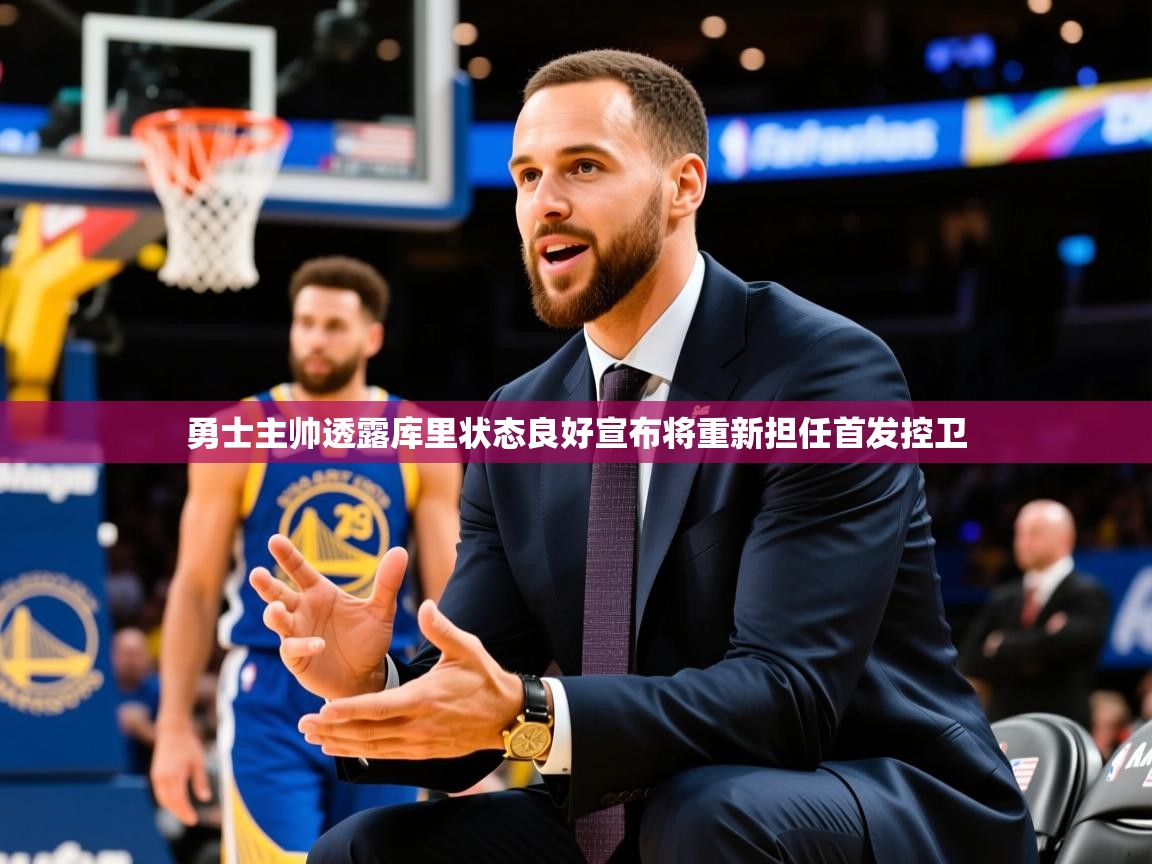 2025乐鱼体育在线网站勇士主帅透露库里状态良好宣布将重新担任首发控卫  第1张