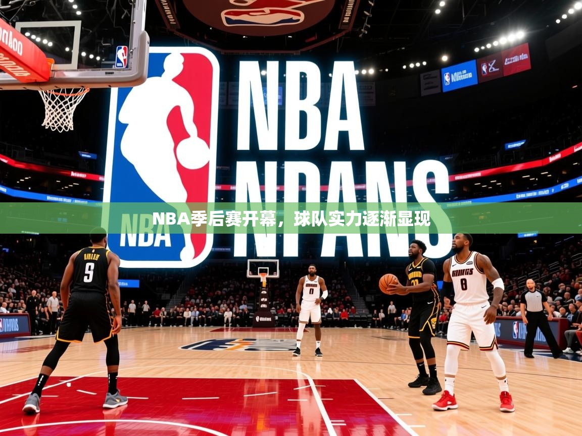 2025乐鱼体育在线登录入口NBA季后赛开幕,球队实力逐渐显现 第1张