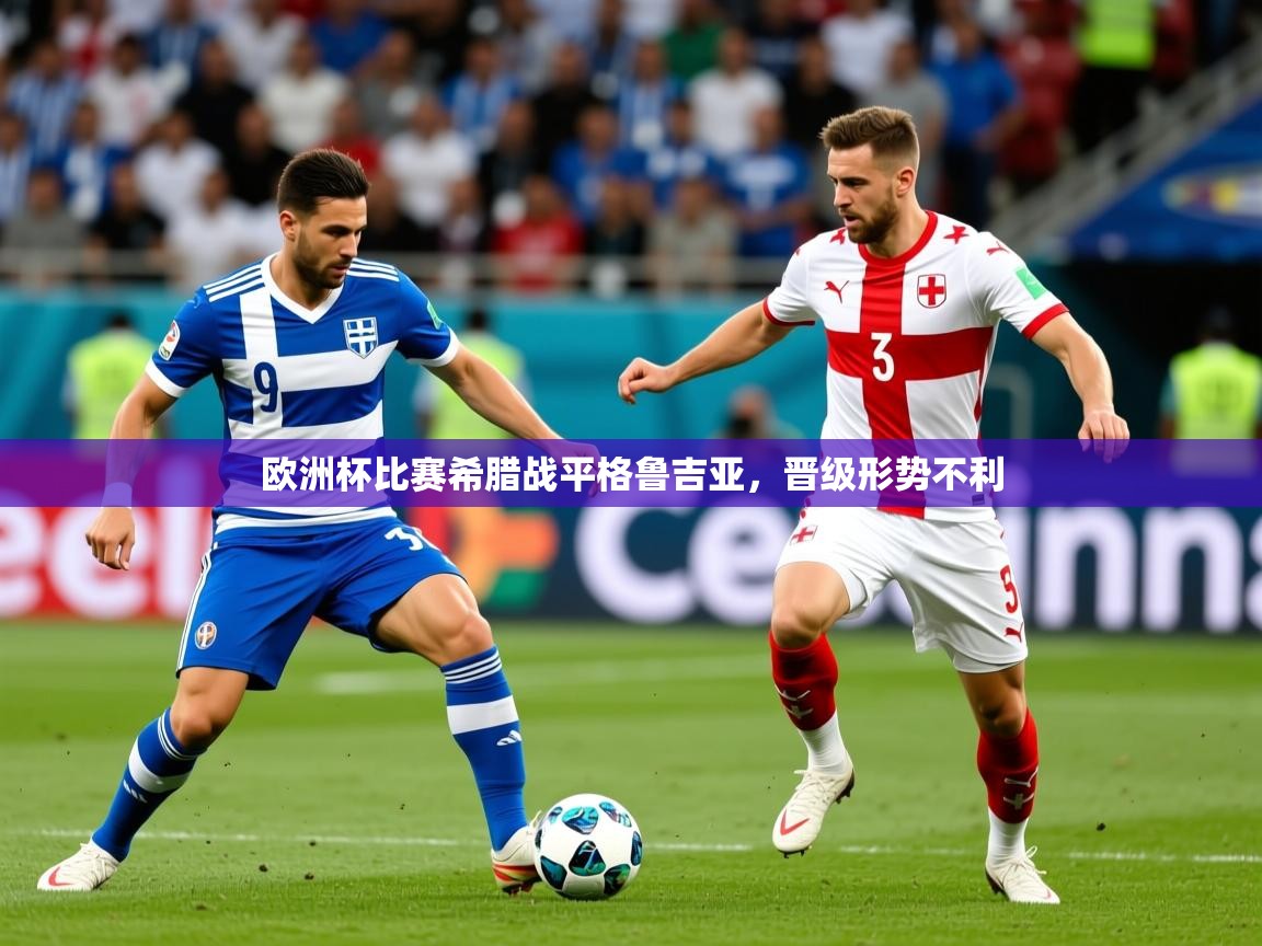 2025乐鱼体育在线欧洲杯比赛希腊战平格鲁吉亚，晋级形势不利  第1张