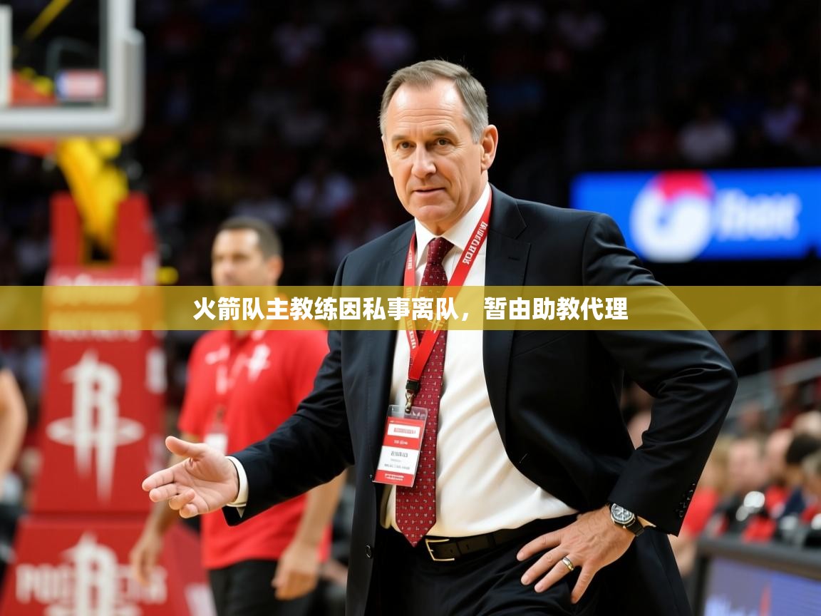 2025乐鱼体育官网登录入口火箭队主教练因私事离队，暂由助教代理  第1张