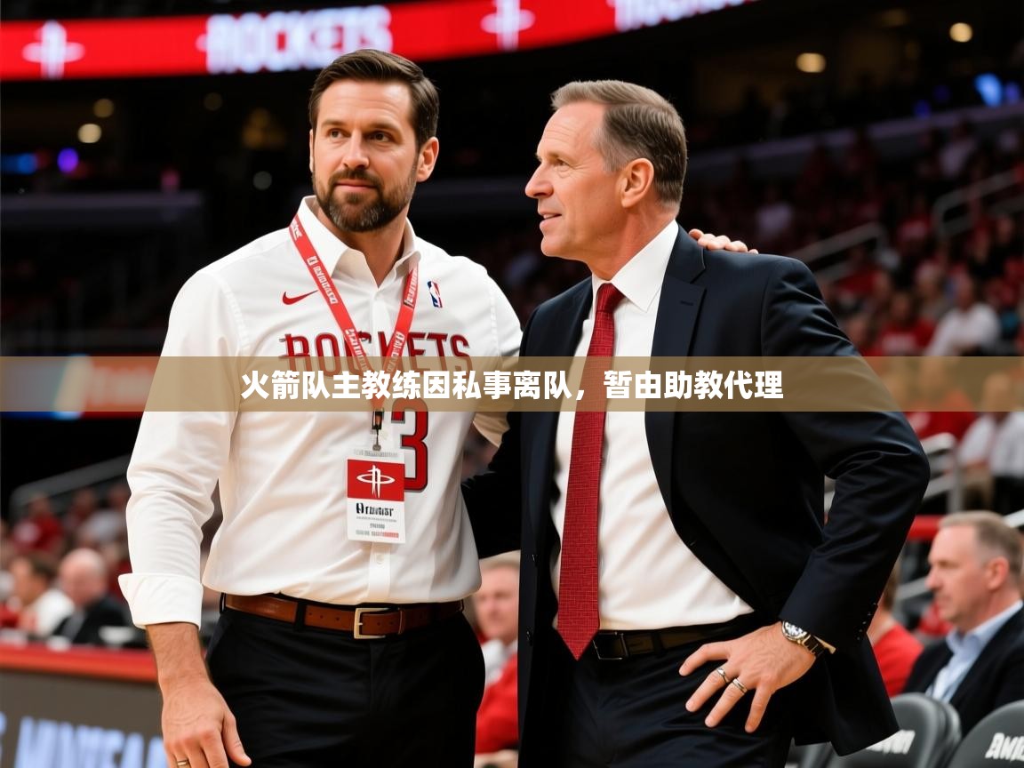 2025乐鱼体育官网登录入口火箭队主教练因私事离队，暂由助教代理  第4张