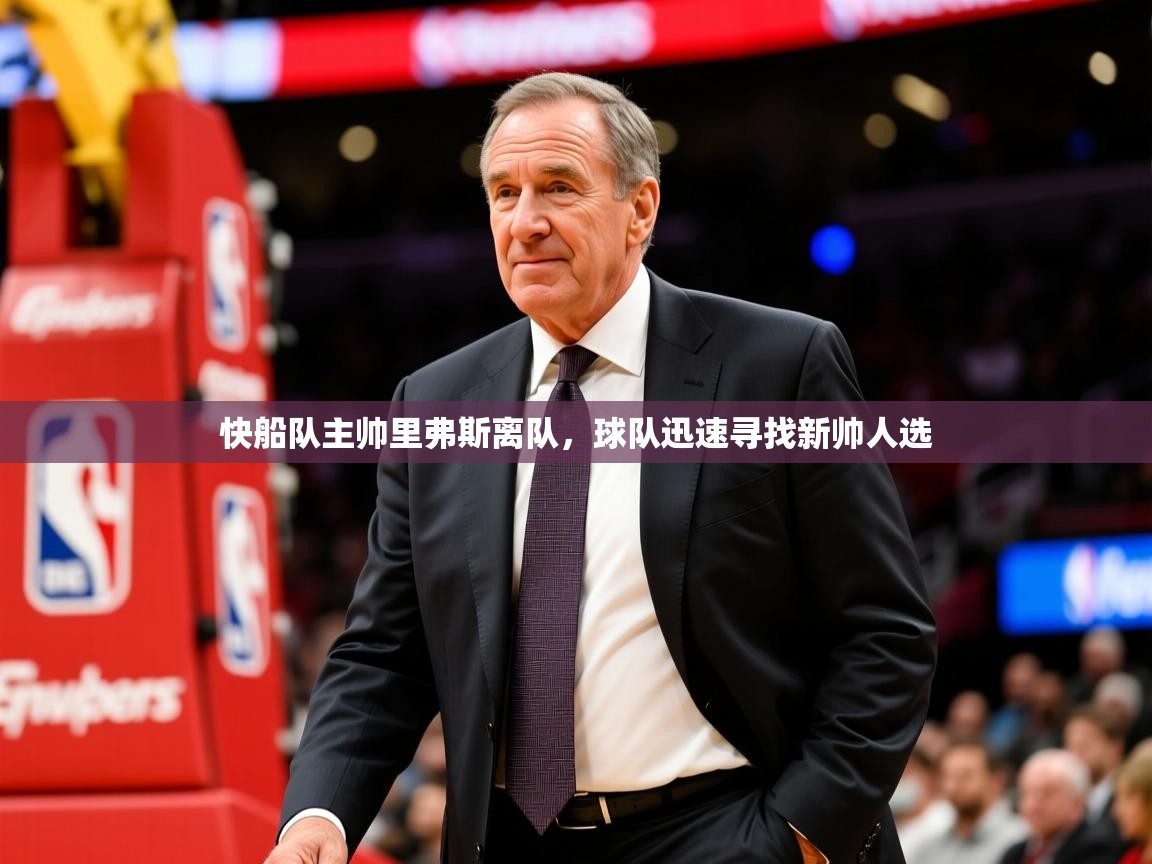 2025乐鱼体育app下载官网(中国)快船队主帅里弗斯离队,球队迅速寻找新帅人选 第2张