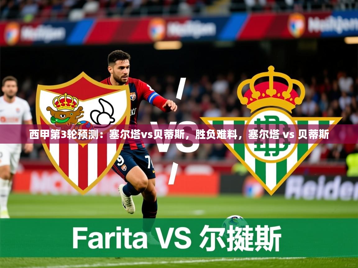2025乐鱼体育在线官网下载西甲第3轮预测:塞尔塔vs贝蒂斯,胜负难料,塞尔塔 vs 贝蒂斯 第3张