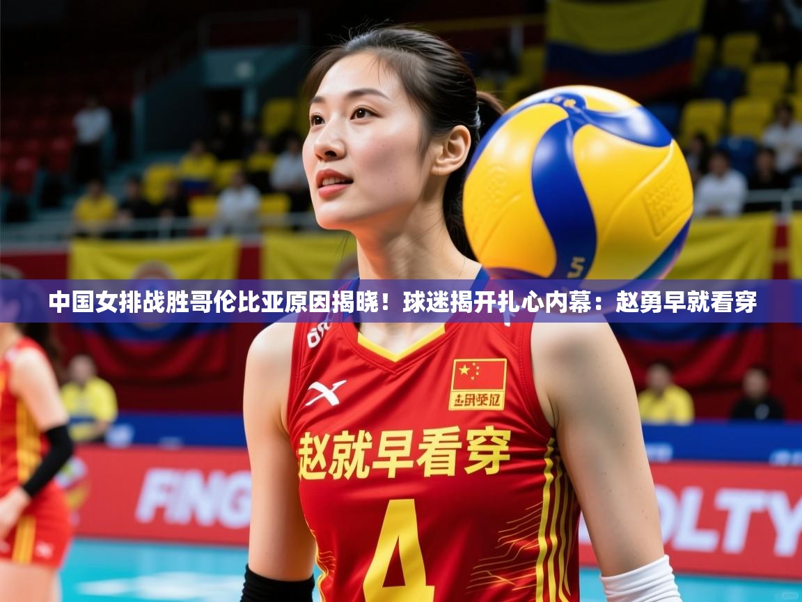 2025乐鱼体育在线平台中国女排战胜哥伦比亚原因揭晓!球迷揭开扎心内幕:赵勇早就看穿 第3张