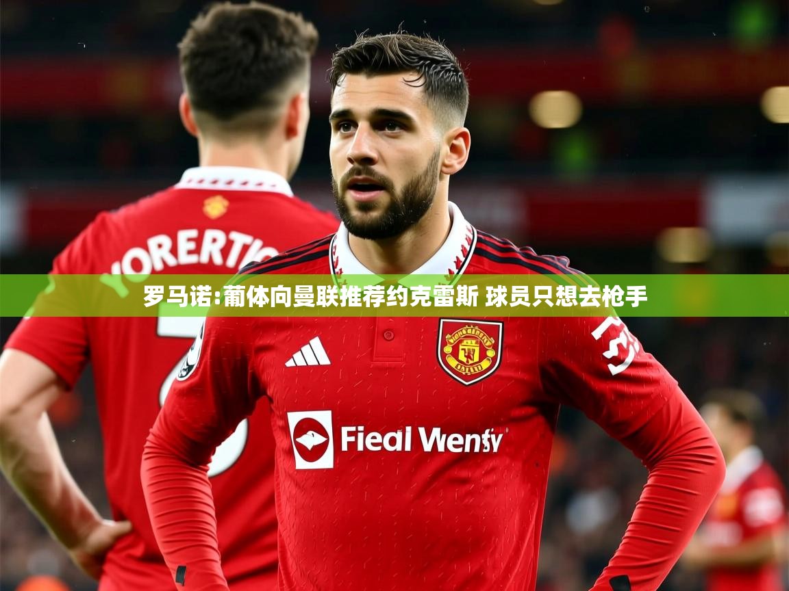 2025乐鱼体育官方在线罗马诺:葡体向曼联推荐约克雷斯 球员只想去枪手 第2张