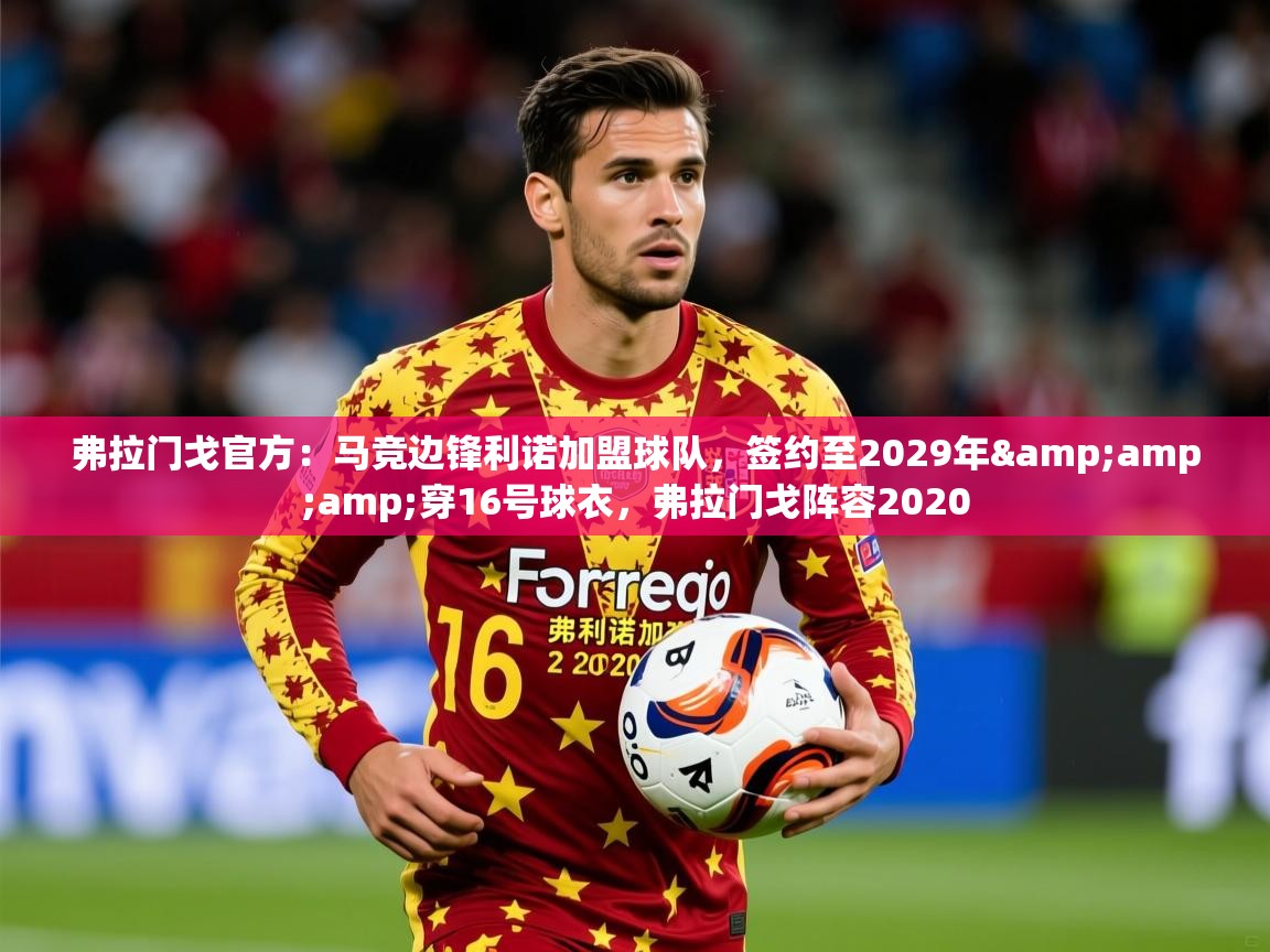 2025乐鱼体育app官网入口弗拉门戈官方：马竞边锋利诺加盟球队，签约至2029年&amp;amp;穿16号球衣，弗拉门戈阵容2020  第3张