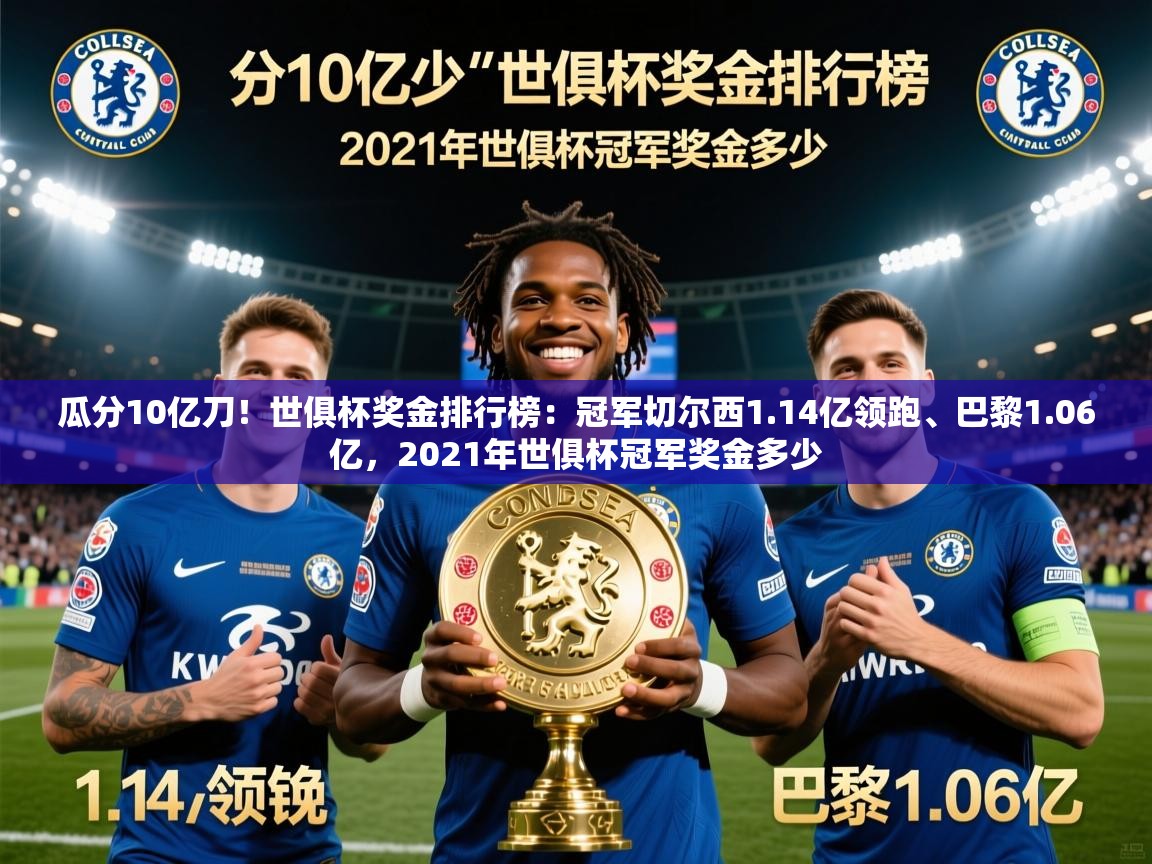 2025乐鱼体育在线瓜分10亿刀!世俱杯奖金排行榜:冠军切尔西1.14亿领跑、巴黎1.06亿,2021年世俱杯冠军奖金多少 第1张