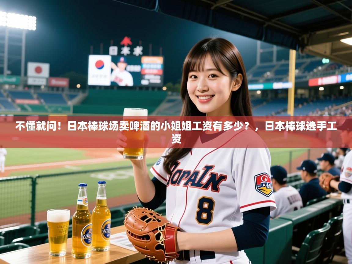 2025乐鱼体育在线官网不懂就问！日本棒球场卖啤酒的小姐姐工资有多少？，日本棒球选手工资  第4张
