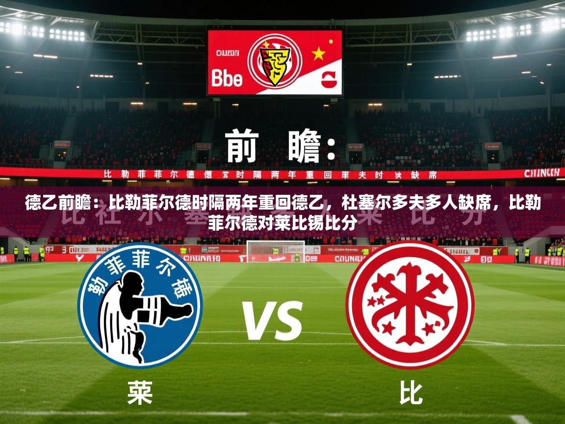 2025乐鱼体育网站入口德乙前瞻:比勒菲尔德时隔两年重回德乙,杜塞尔多夫多人缺席,比勒菲尔德对莱比锡比分 第4张