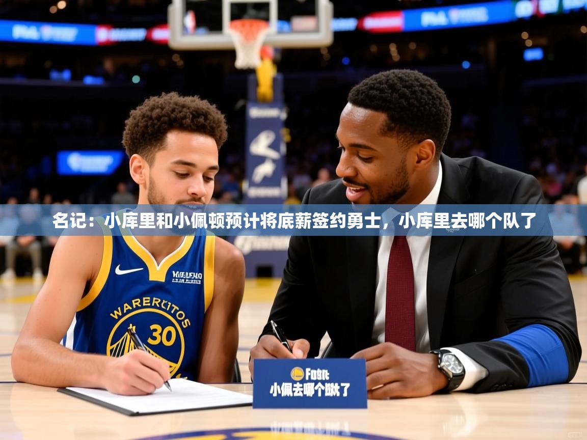2025乐鱼体育下载名记：小库里和小佩顿预计将底薪签约勇士，小库里去哪个队了  第3张