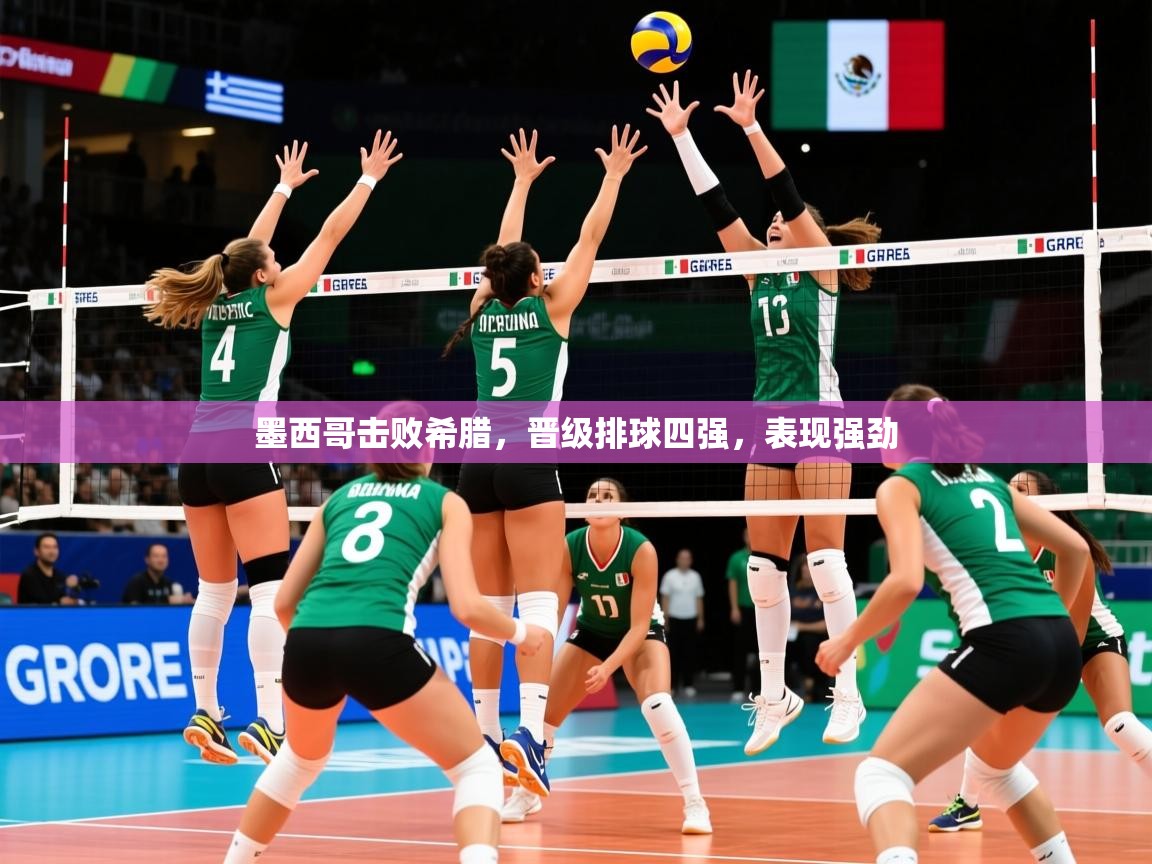 2025乐鱼体育在线登陆墨西哥击败希腊，晋级排球四强，表现强劲  第4张
