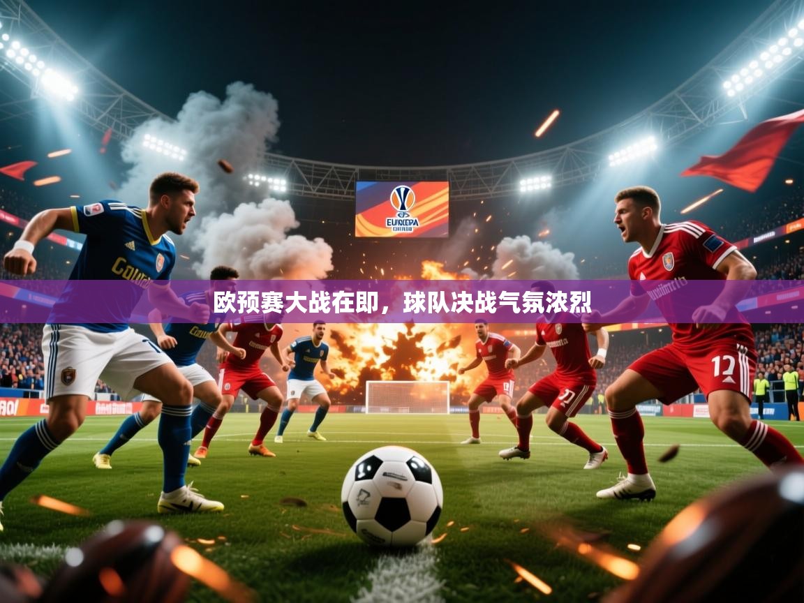 2026乐鱼体育在线官网欧预赛大战在即，球队决战气氛浓烈  第3张