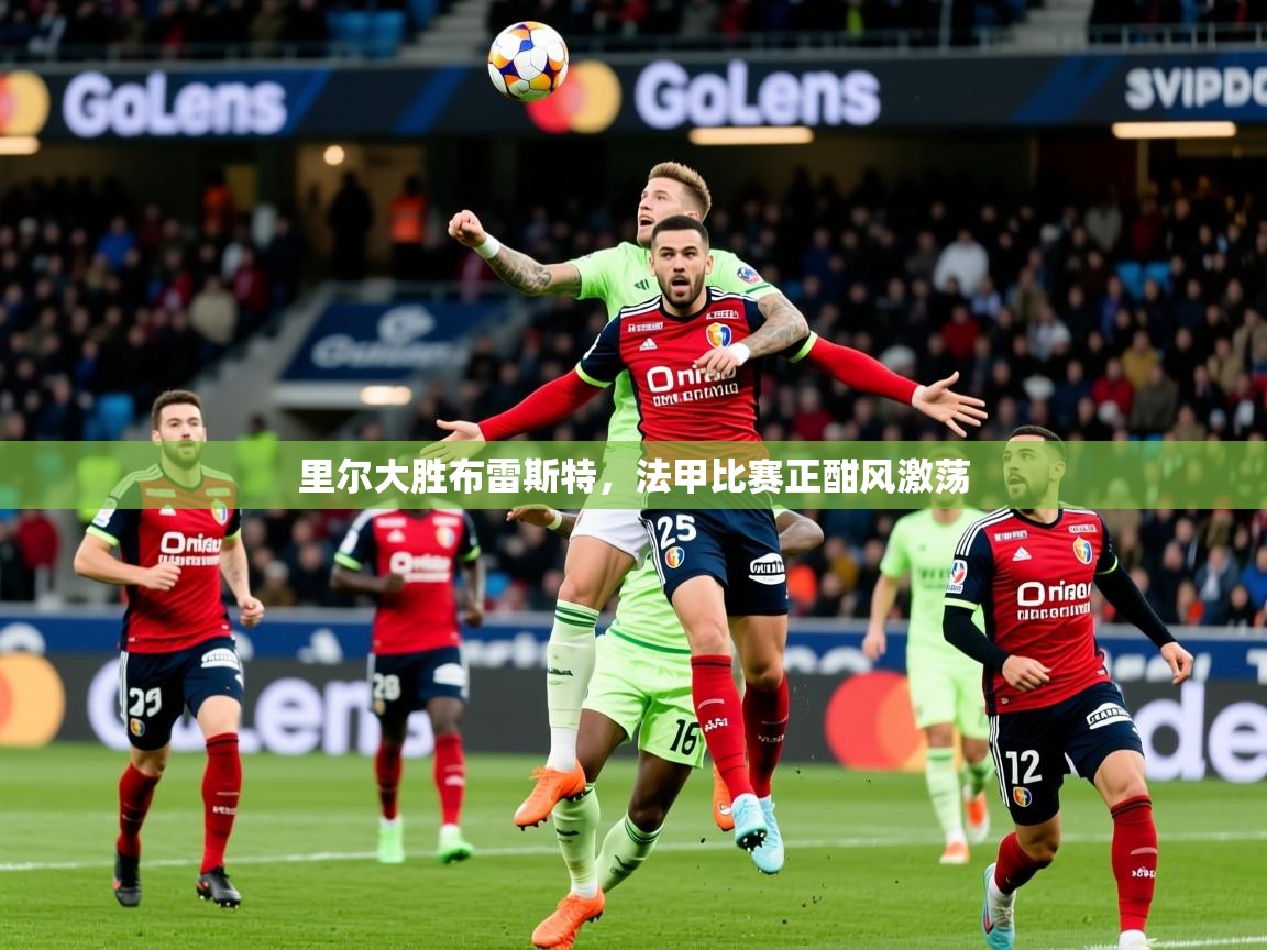 2026乐鱼体育登录网页入口里尔大胜布雷斯特,法甲比赛正酣风激荡 第4张