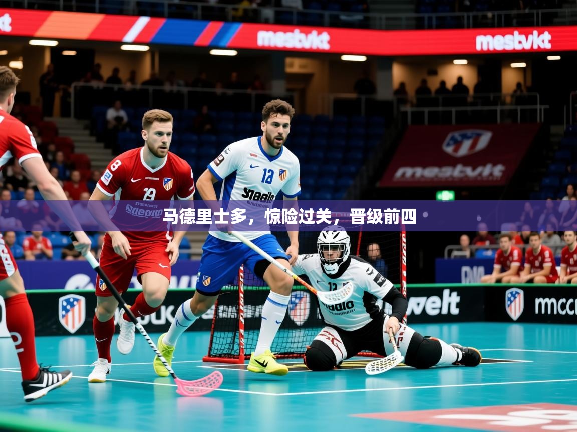 2026乐鱼体育入口登录官网app马德里士多,惊险过关,晋级前四 第2张