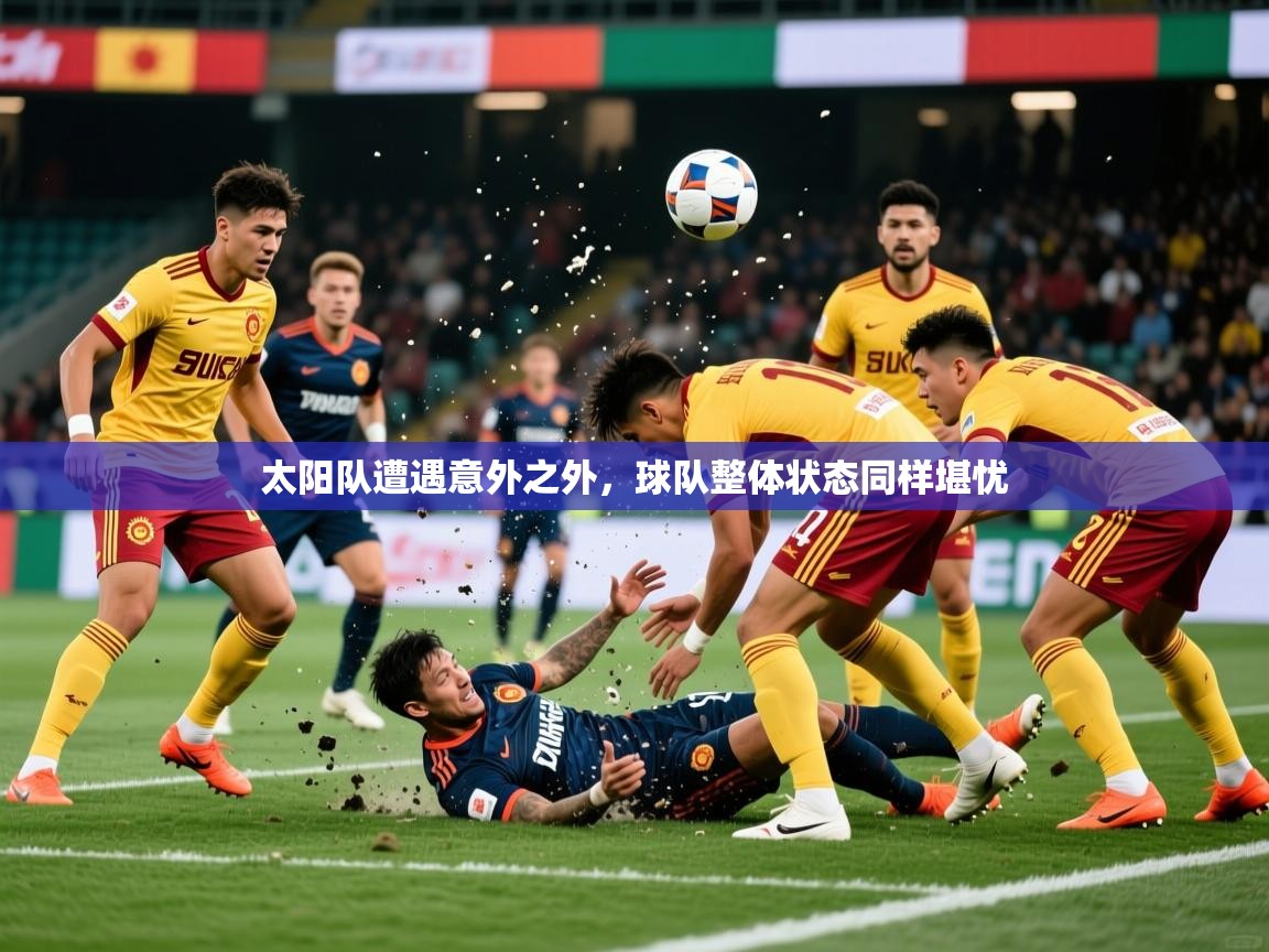 2026乐鱼体育在线下载太阳队遭遇意外之外，球队整体状态同样堪忧  第3张