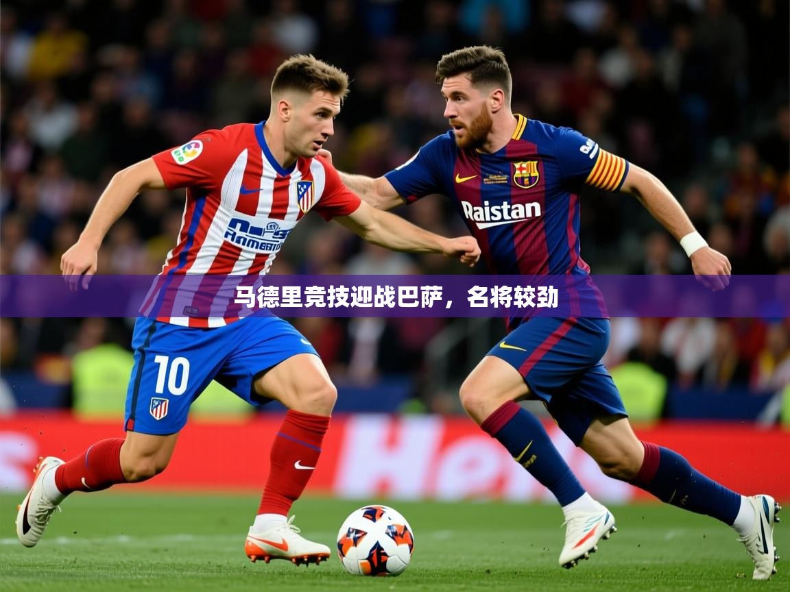 2026乐鱼体育登录网页入口马德里竞技迎战巴萨，名将较劲  第4张