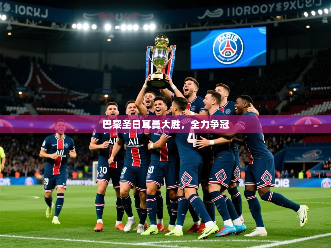 2026乐鱼体育在线登陆巴黎圣日耳曼大胜，全力争冠  第2张