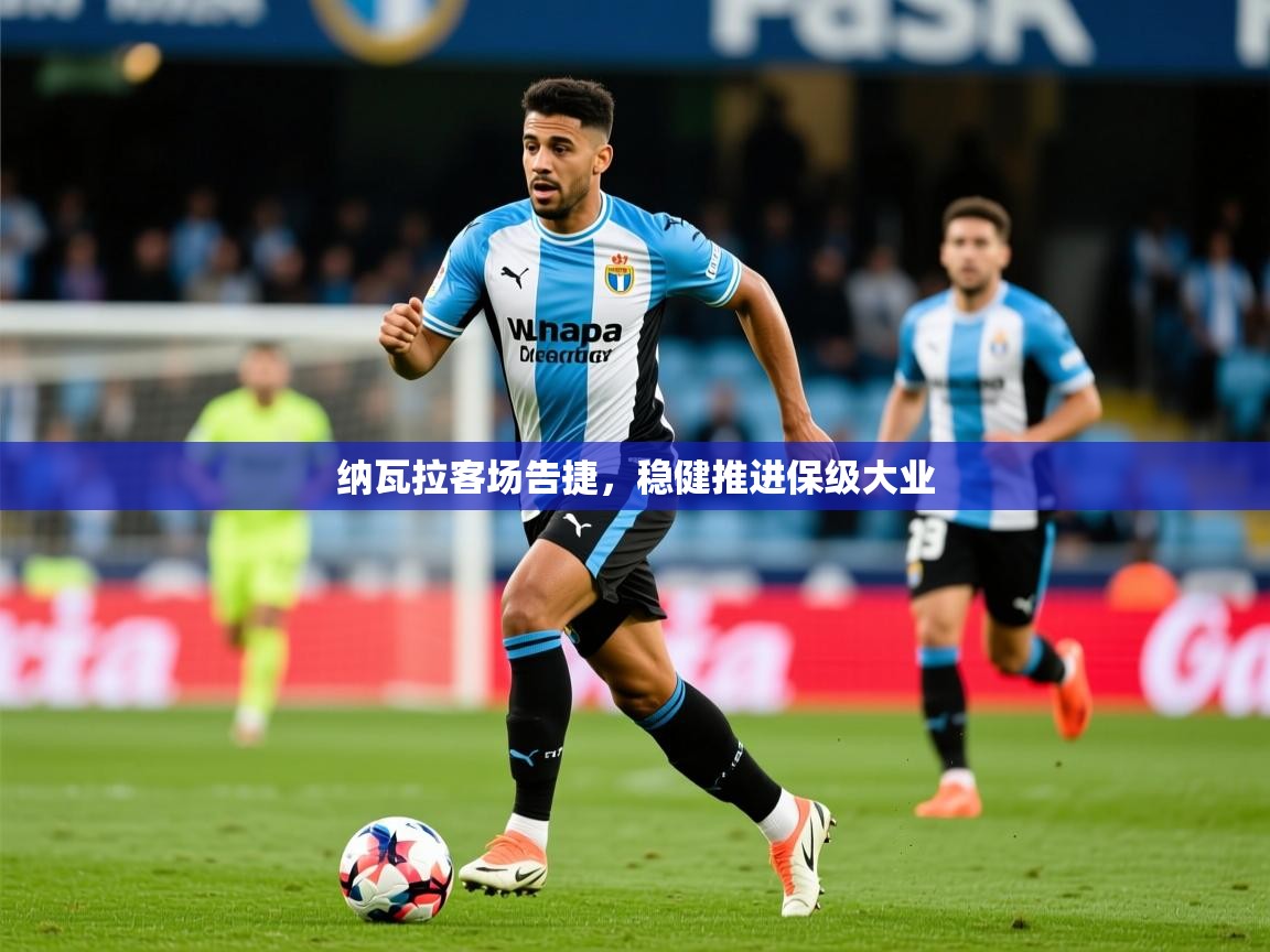 2026乐鱼体育在线下载纳瓦拉客场告捷，稳健推进保级大业  第3张