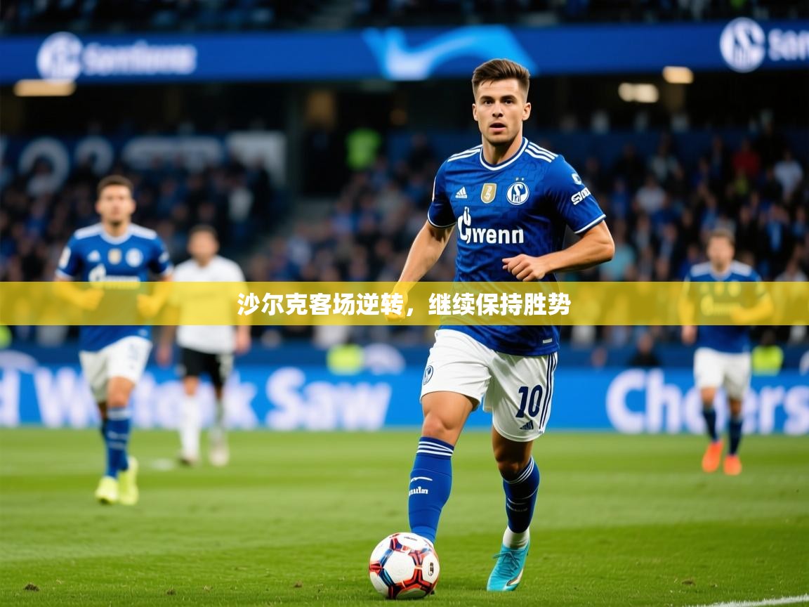 2026乐鱼体育官网在线登录入口沙尔克客场逆转,继续保持胜势 第1张