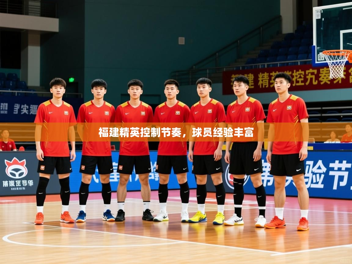 2026乐鱼体育网站入口福建精英控制节奏,球员经验丰富 第2张