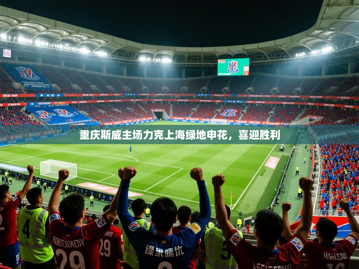 2026乐鱼体育在线下载重庆斯威主场力克上海绿地申花，喜迎胜利  第3张