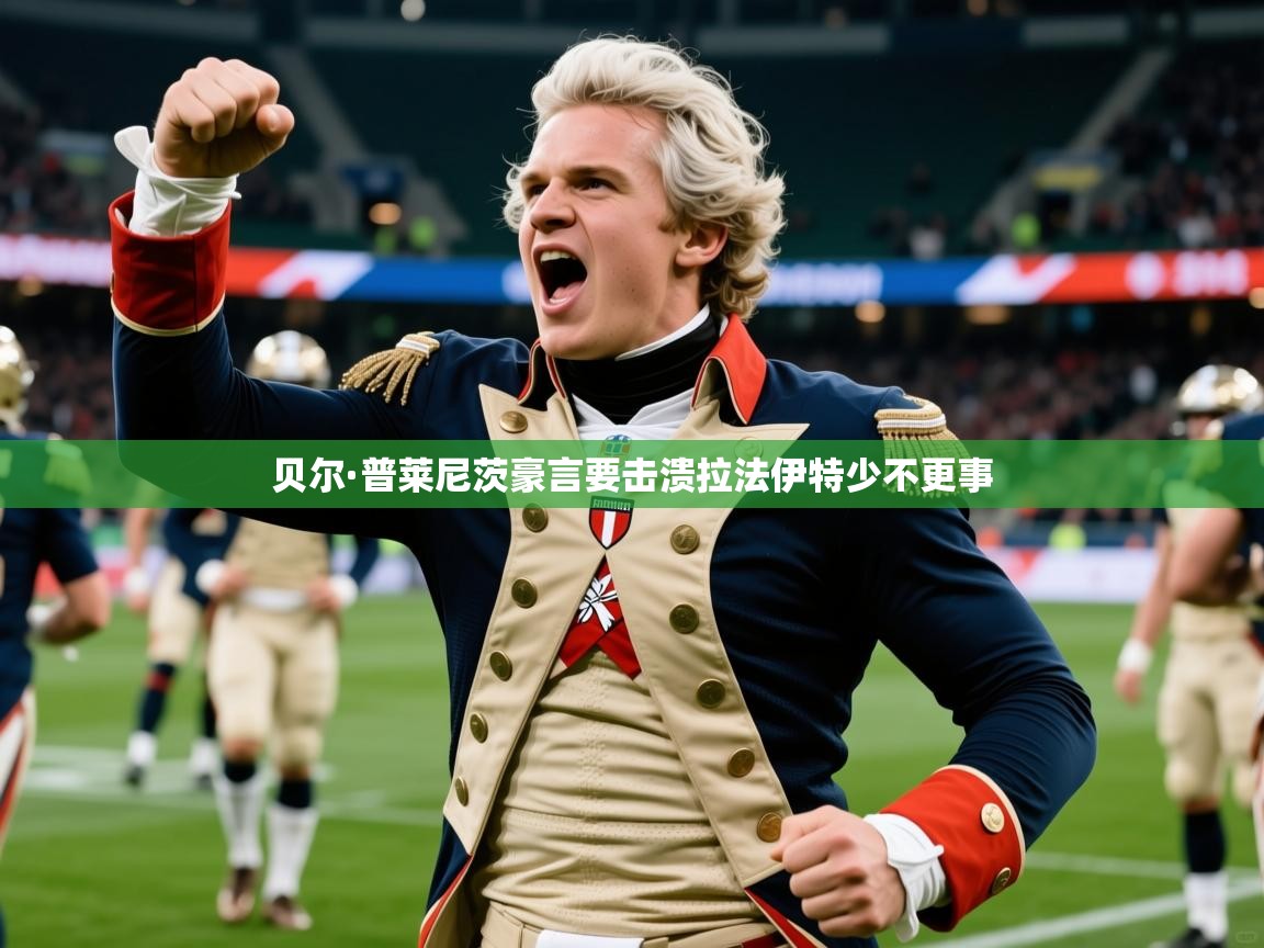 2026乐鱼体育在线官网贝尔·普莱尼茨豪言要击溃拉法伊特少不更事  第1张