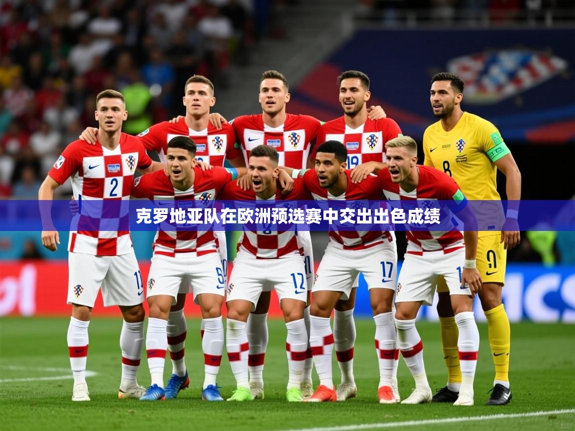 2026乐鱼体育官网克罗地亚队在欧洲预选赛中交出出色成绩 第1张