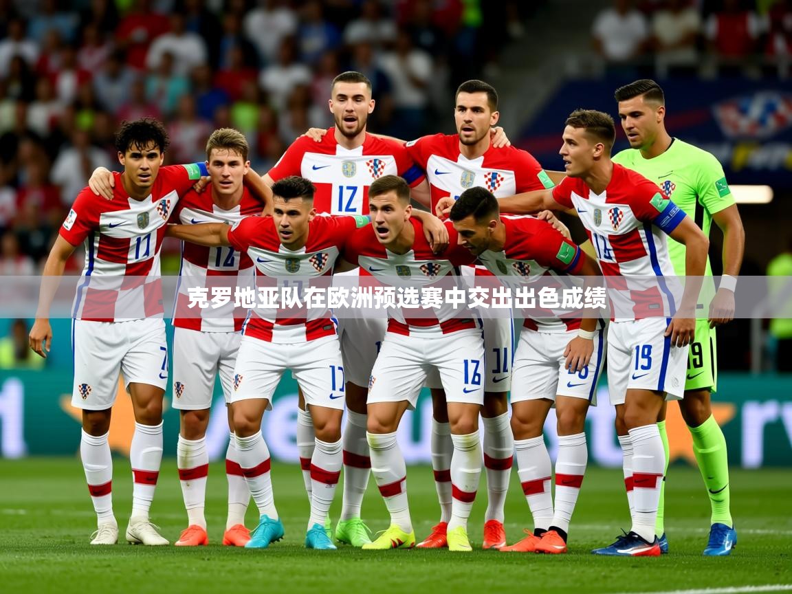 2026乐鱼体育官网克罗地亚队在欧洲预选赛中交出出色成绩 第2张