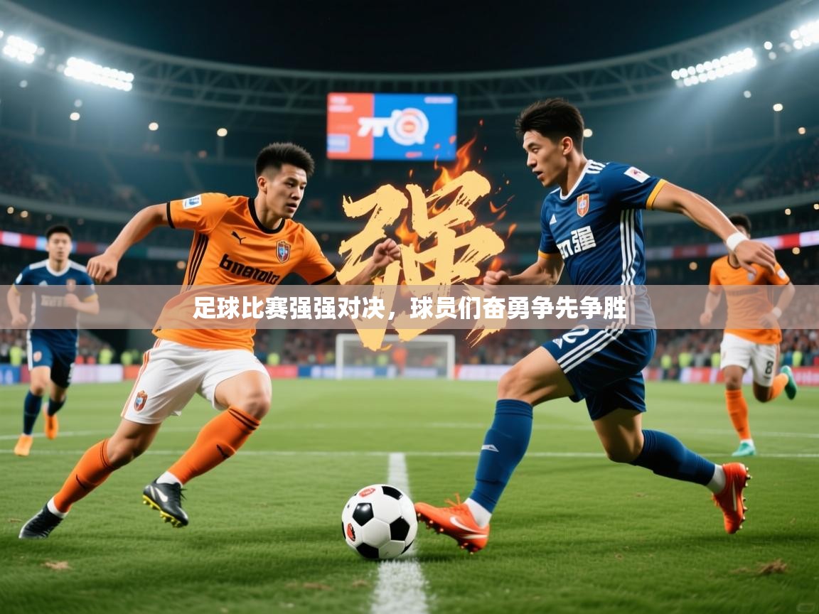 2026乐鱼体育 vip 注册足球比赛强强对决,球员们奋勇争先争胜 第3张
