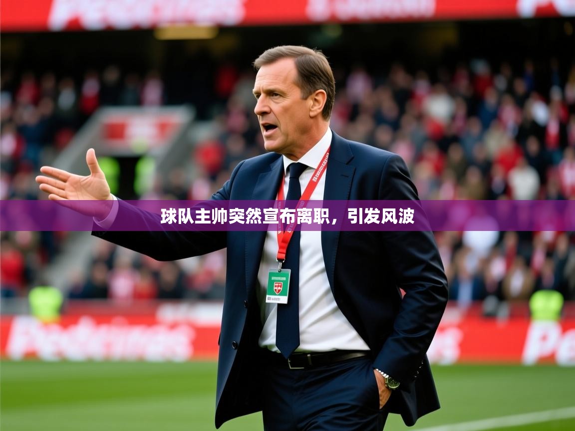 2026乐鱼体育下载球队主帅突然宣布离职，引发风波  第1张