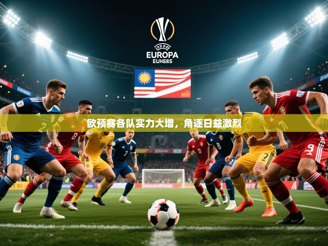 2026乐鱼体育在线网站欧预赛各队实力大增,角逐日益激烈 第2张