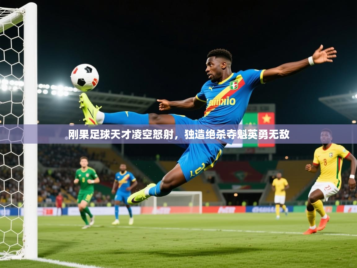 2026乐鱼体育在线官网下载刚果足球天才凌空怒射,独造绝杀夺魁英勇无敌 第2张