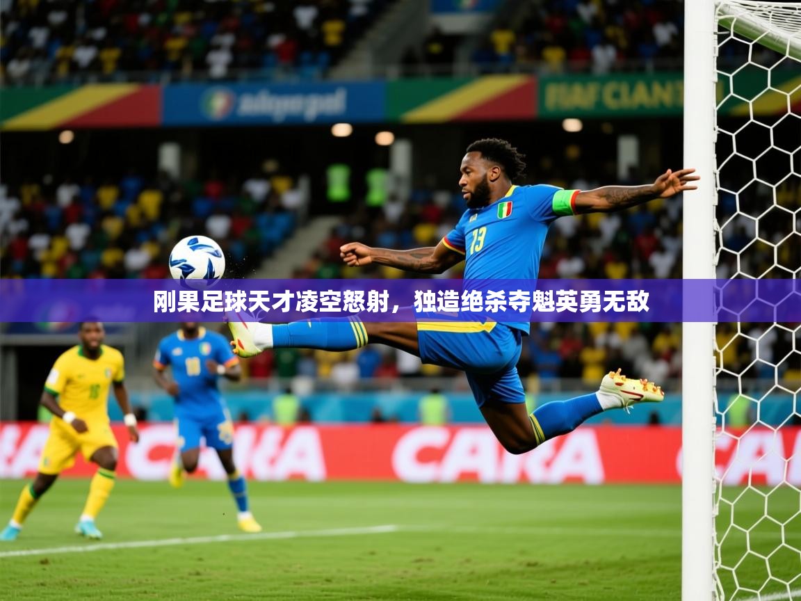 2026乐鱼体育在线官网下载刚果足球天才凌空怒射,独造绝杀夺魁英勇无敌 第4张