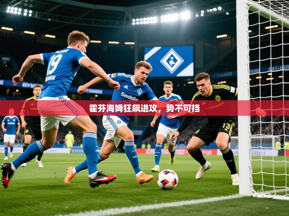 2026乐鱼体育在线登录霍芬海姆狂飙进攻，势不可挡  第1张