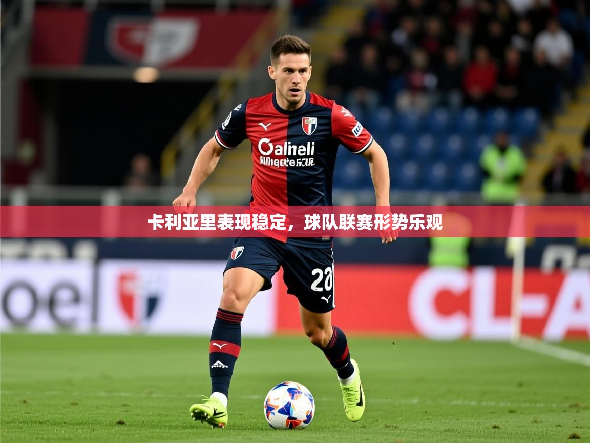 2026鱼乐体育app下载卡利亚里表现稳定，球队联赛形势乐观  第2张